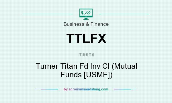 What does TTLFX mean? It stands for Turner Titan Fd Inv Cl (Mutual Funds [USMF])