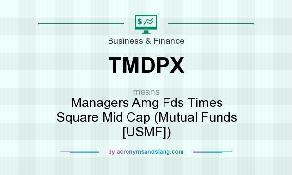 What does TMDPX mean? It stands for Managers Amg Fds Times Square Mid Cap (Mutual Funds [USMF])