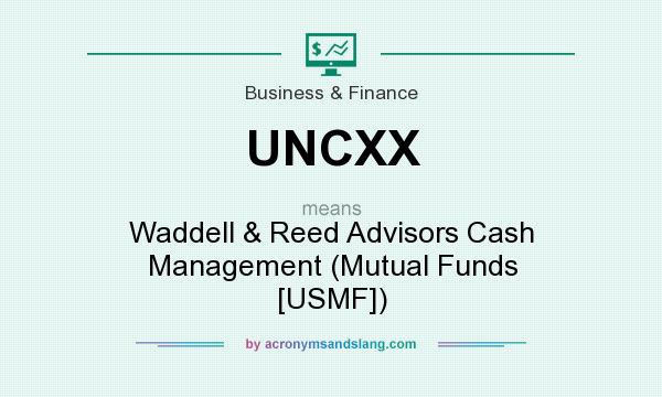 What does UNCXX mean? It stands for Waddell & Reed Advisors Cash Management (Mutual Funds [USMF])