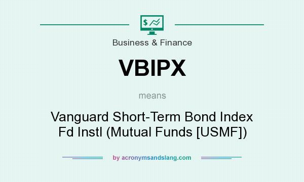 What does VBIPX mean? It stands for Vanguard Short-Term Bond Index Fd Instl (Mutual Funds [USMF])