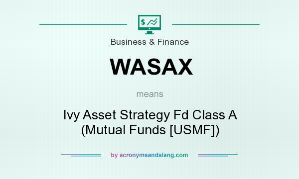 What does WASAX mean? It stands for Ivy Asset Strategy Fd Class A (Mutual Funds [USMF])