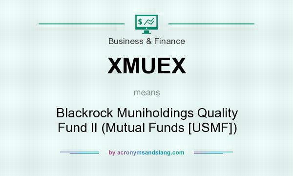 What does XMUEX mean? It stands for Blackrock Muniholdings Quality Fund II (Mutual Funds [USMF])