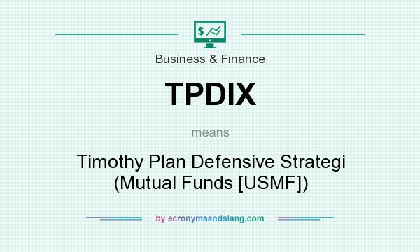 What does TPDIX mean? It stands for Timothy Plan Defensive Strategi (Mutual Funds [USMF])