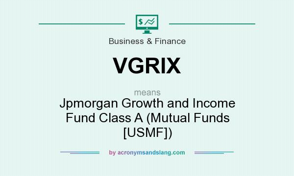 What does VGRIX mean? It stands for Jpmorgan Growth and Income Fund Class A (Mutual Funds [USMF])