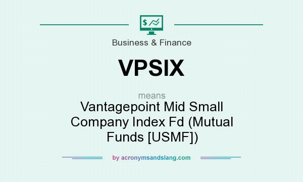 What does VPSIX mean? It stands for Vantagepoint Mid Small Company Index Fd (Mutual Funds [USMF])