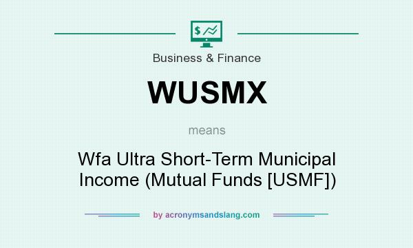 What does WUSMX mean? It stands for Wfa Ultra Short-Term Municipal Income (Mutual Funds [USMF])