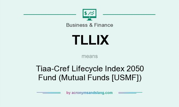 What does TLLIX mean? It stands for Tiaa-Cref Lifecycle Index 2050 Fund (Mutual Funds [USMF])