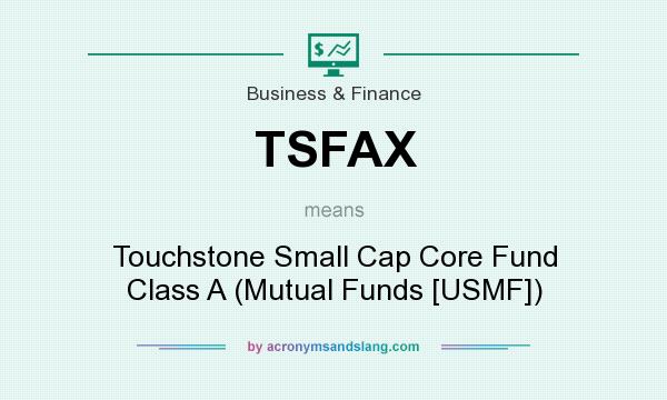 What does TSFAX mean? It stands for Touchstone Small Cap Core Fund Class A (Mutual Funds [USMF])