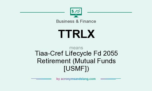 What does TTRLX mean? It stands for Tiaa-Cref Lifecycle Fd 2055 Retirement (Mutual Funds [USMF])