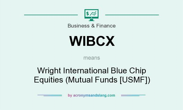 What does WIBCX mean? It stands for Wright International Blue Chip Equities (Mutual Funds [USMF])