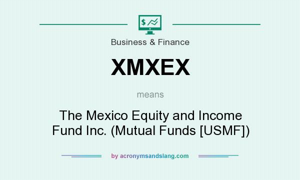 What does XMXEX mean? It stands for The Mexico Equity and Income Fund Inc. (Mutual Funds [USMF])