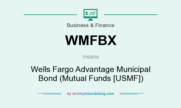 What does WMFBX mean? It stands for Wells Fargo Advantage Municipal Bond (Mutual Funds [USMF])