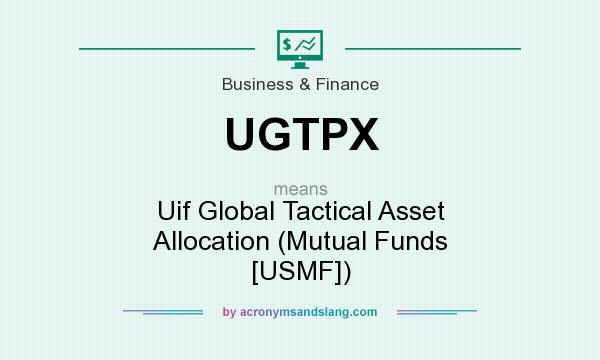 What does UGTPX mean? It stands for Uif Global Tactical Asset Allocation (Mutual Funds [USMF])