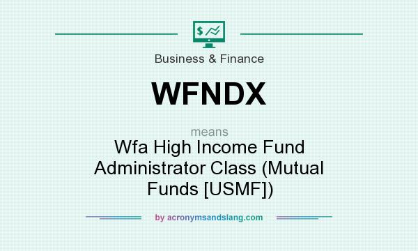 What does WFNDX mean? It stands for Wfa High Income Fund Administrator Class (Mutual Funds [USMF])