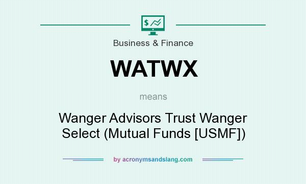 What does WATWX mean? It stands for Wanger Advisors Trust Wanger Select (Mutual Funds [USMF])
