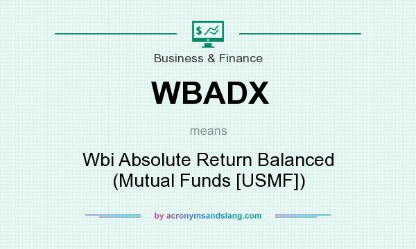What does WBADX mean? It stands for Wbi Absolute Return Balanced (Mutual Funds [USMF])