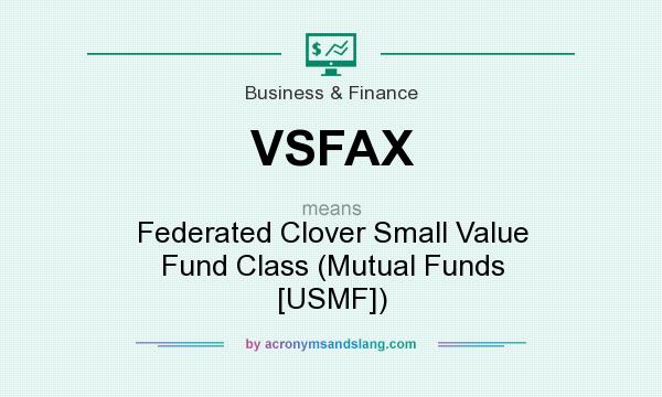 What does VSFAX mean? It stands for Federated Clover Small Value Fund Class (Mutual Funds [USMF])