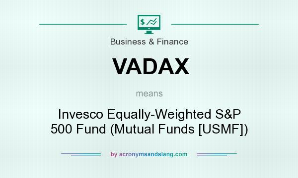 What does VADAX mean? It stands for Invesco Equally-Weighted S&P 500 Fund (Mutual Funds [USMF])