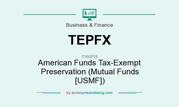 What does TEPFX mean? It stands for American Funds Tax-Exempt Preservation (Mutual Funds [USMF])