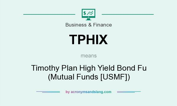 What does TPHIX mean? It stands for Timothy Plan High Yield Bond Fu (Mutual Funds [USMF])