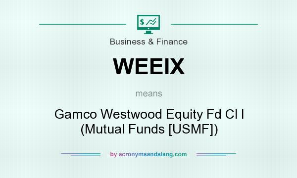 What does WEEIX mean? It stands for Gamco Westwood Equity Fd Cl I (Mutual Funds [USMF])
