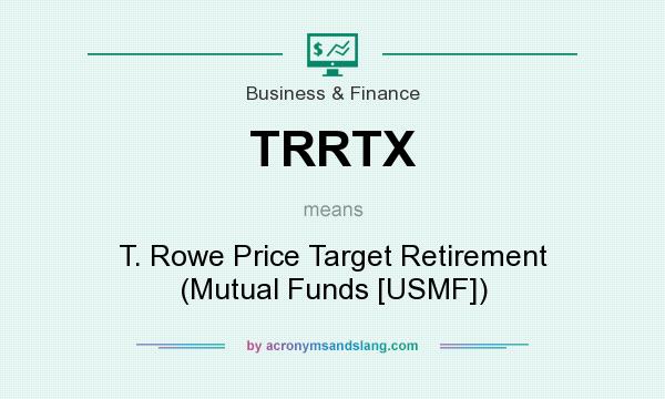 What does TRRTX mean? It stands for T. Rowe Price Target Retirement (Mutual Funds [USMF])