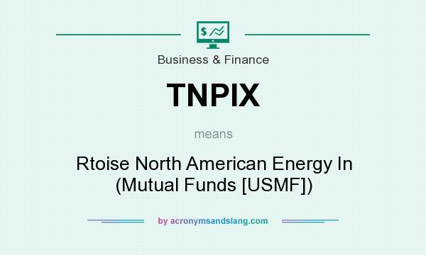 What does TNPIX mean? It stands for Rtoise North American Energy In (Mutual Funds [USMF])