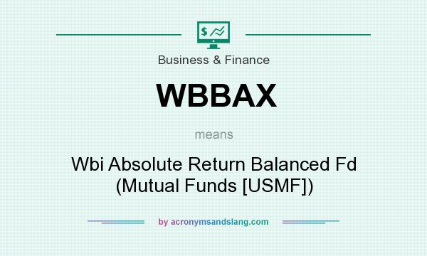 What does WBBAX mean? It stands for Wbi Absolute Return Balanced Fd (Mutual Funds [USMF])