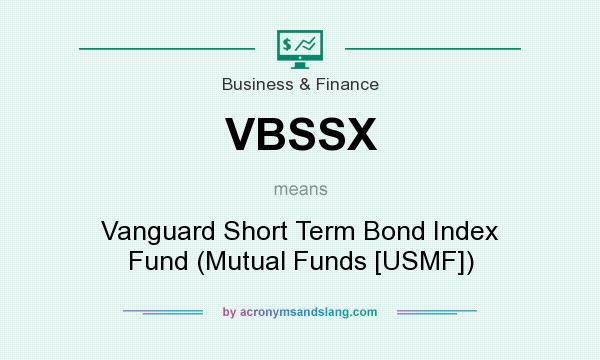 What does VBSSX mean? It stands for Vanguard Short Term Bond Index Fund (Mutual Funds [USMF])