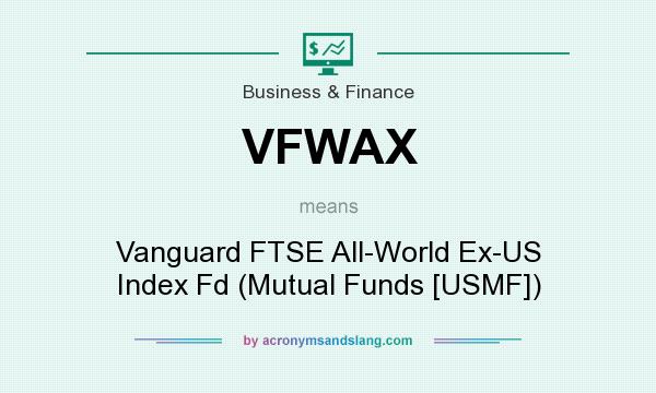 What does VFWAX mean? It stands for Vanguard FTSE All-World Ex-US Index Fd (Mutual Funds [USMF])