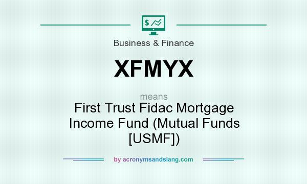 What does XFMYX mean? It stands for First Trust Fidac Mortgage Income Fund (Mutual Funds [USMF])