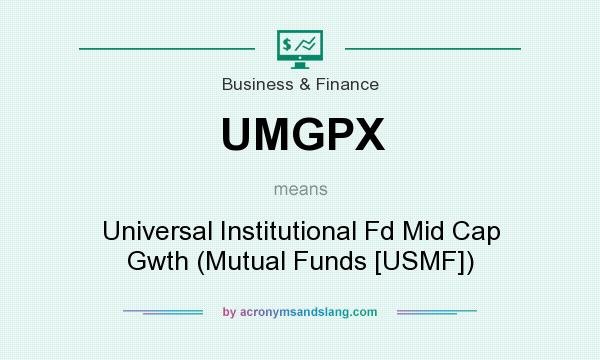 What does UMGPX mean? It stands for Universal Institutional Fd Mid Cap Gwth (Mutual Funds [USMF])