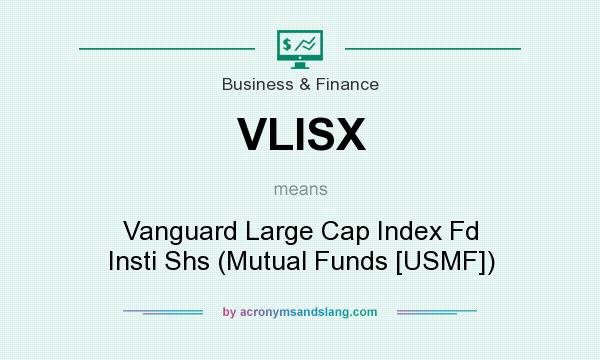 What does VLISX mean? It stands for Vanguard Large Cap Index Fd Insti Shs (Mutual Funds [USMF])