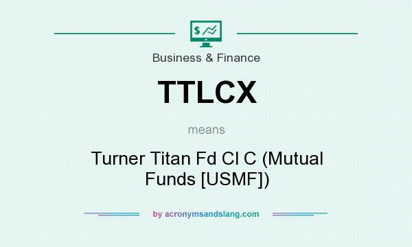 What does TTLCX mean? It stands for Turner Titan Fd Cl C (Mutual Funds [USMF])