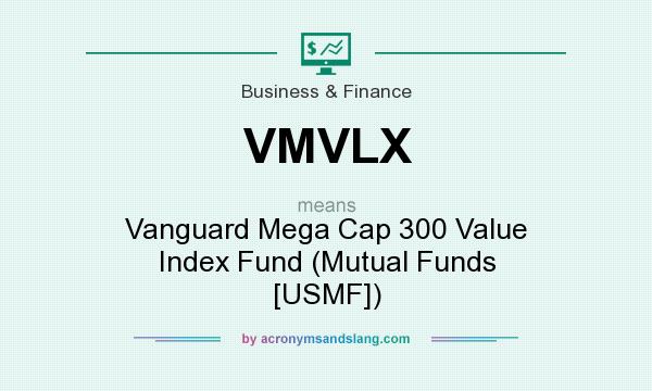 What does VMVLX mean? It stands for Vanguard Mega Cap 300 Value Index Fund (Mutual Funds [USMF])