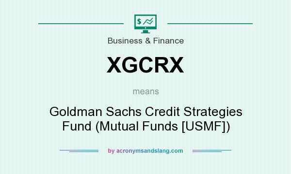 What does XGCRX mean? It stands for Goldman Sachs Credit Strategies Fund (Mutual Funds [USMF])
