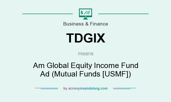 What does TDGIX mean? It stands for Am Global Equity Income Fund Ad (Mutual Funds [USMF])