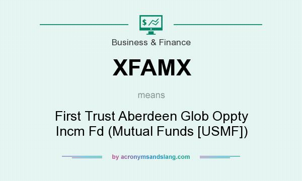 What does XFAMX mean? It stands for First Trust Aberdeen Glob Oppty Incm Fd (Mutual Funds [USMF])