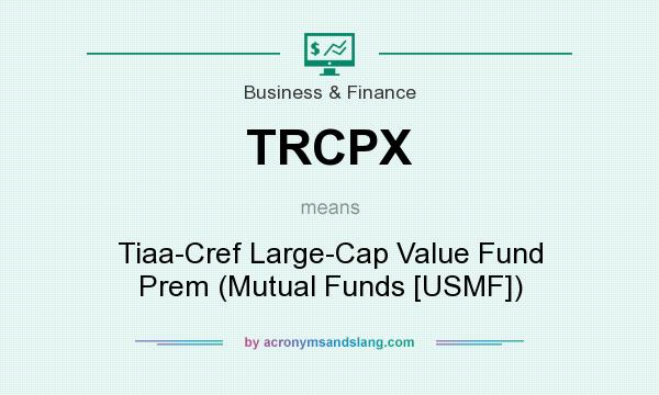 What does TRCPX mean? It stands for Tiaa-Cref Large-Cap Value Fund Prem (Mutual Funds [USMF])