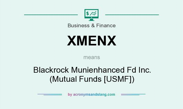 What does XMENX mean? It stands for Blackrock Munienhanced Fd Inc. (Mutual Funds [USMF])