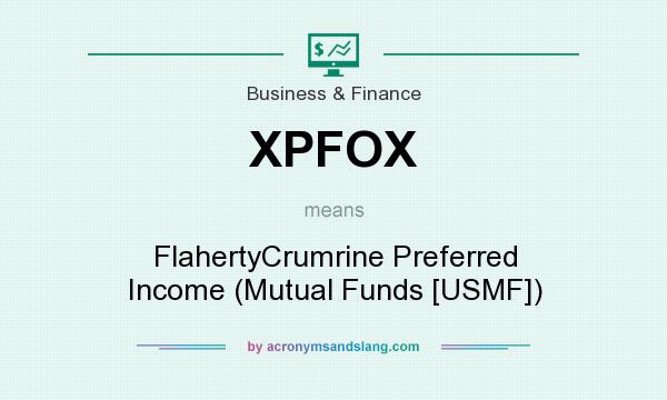 What does XPFOX mean? It stands for FlahertyCrumrine Preferred Income (Mutual Funds [USMF])