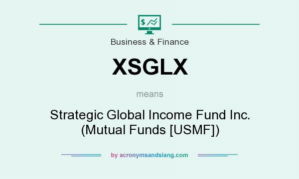 What does XSGLX mean? It stands for Strategic Global Income Fund Inc. (Mutual Funds [USMF])