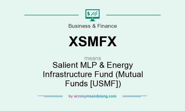 What does XSMFX mean? It stands for Salient MLP & Energy Infrastructure Fund (Mutual Funds [USMF])