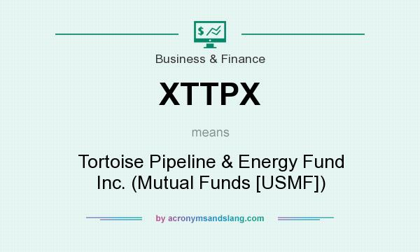 What does XTTPX mean? It stands for Tortoise Pipeline & Energy Fund Inc. (Mutual Funds [USMF])