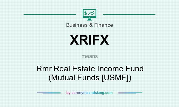 What does XRIFX mean? It stands for Rmr Real Estate Income Fund (Mutual Funds [USMF])
