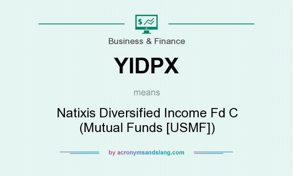 What does YIDPX mean? It stands for Natixis Diversified Income Fd C (Mutual Funds [USMF])
