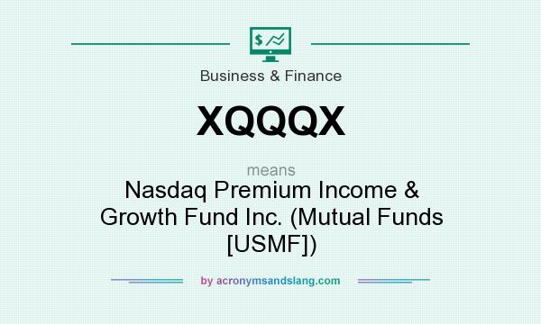 What does XQQQX mean? It stands for Nasdaq Premium Income & Growth Fund Inc. (Mutual Funds [USMF])