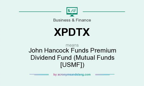 What does XPDTX mean? It stands for John Hancock Funds Premium Dividend Fund (Mutual Funds [USMF])