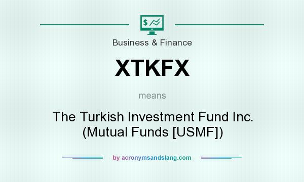 What does XTKFX mean? It stands for The Turkish Investment Fund Inc. (Mutual Funds [USMF])
