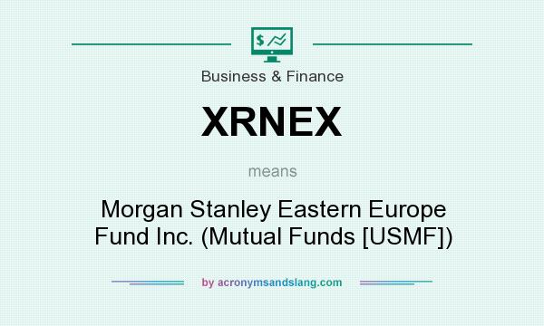 What does XRNEX mean? It stands for Morgan Stanley Eastern Europe Fund Inc. (Mutual Funds [USMF])